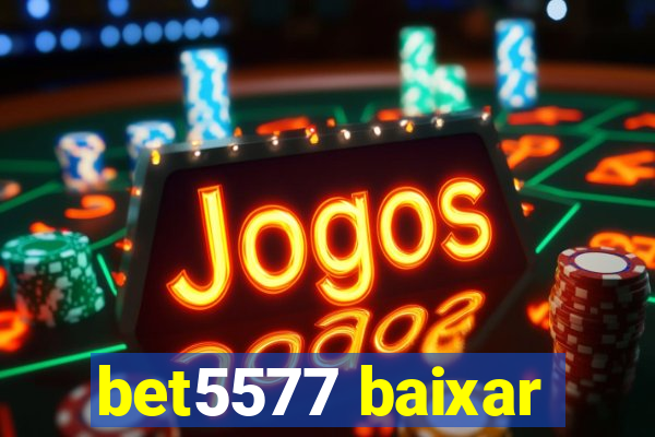 bet5577 baixar